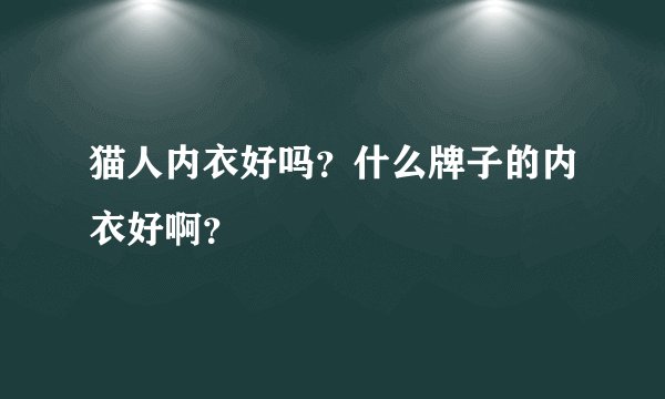 猫人内衣好吗？什么牌子的内衣好啊？