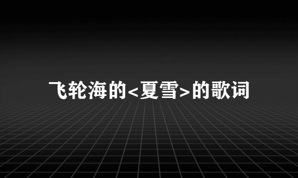 飞轮海的<夏雪>的歌词