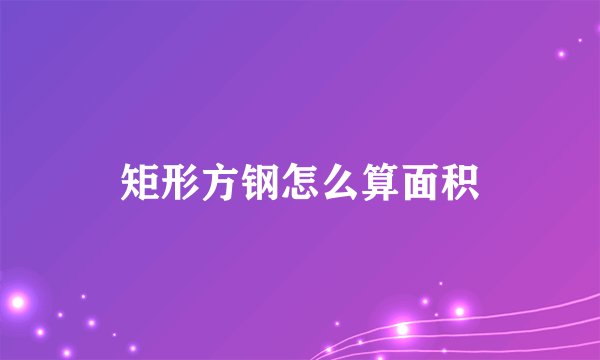 矩形方钢怎么算面积