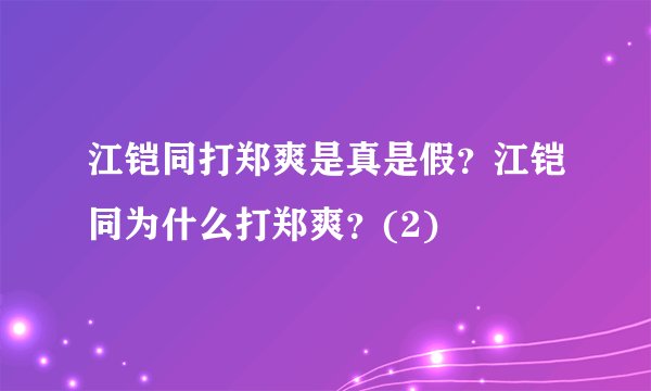 江铠同打郑爽是真是假？江铠同为什么打郑爽？(2)