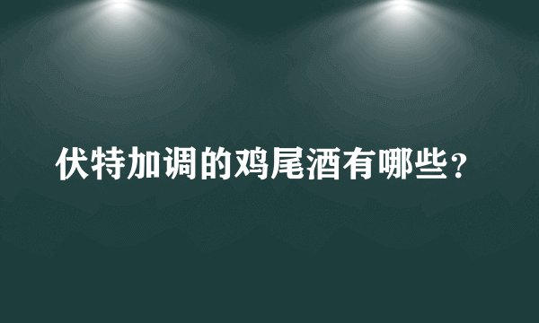 伏特加调的鸡尾酒有哪些？