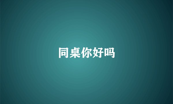 同桌你好吗