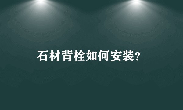 石材背栓如何安装?