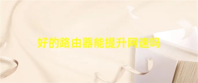好的路由器能提升网速吗