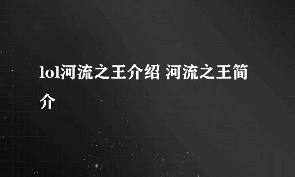 lol河流之王介绍 河流之王简介