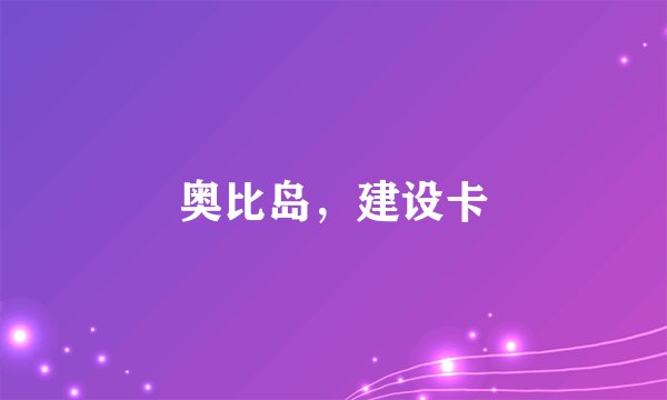 奥比岛，建设卡