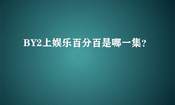 BY2上娱乐百分百是哪一集?
