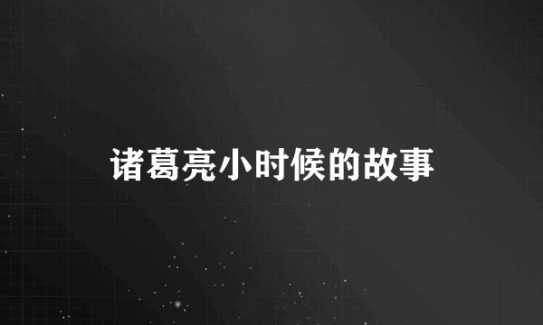 诸葛亮小时候的故事