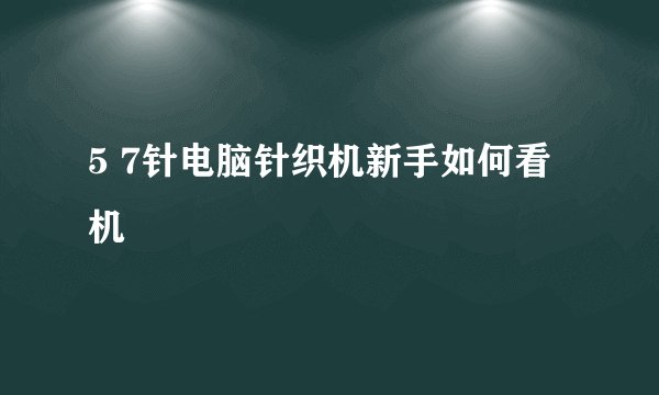 5 7针电脑针织机新手如何看机