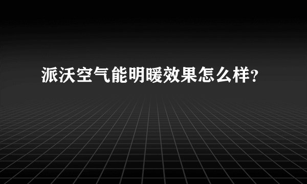 派沃空气能明暖效果怎么样？