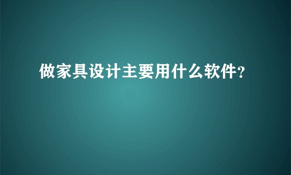 做家具设计主要用什么软件？