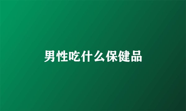 男性吃什么保健品