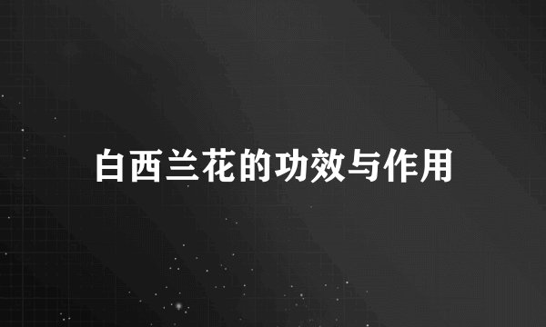 白西兰花的功效与作用