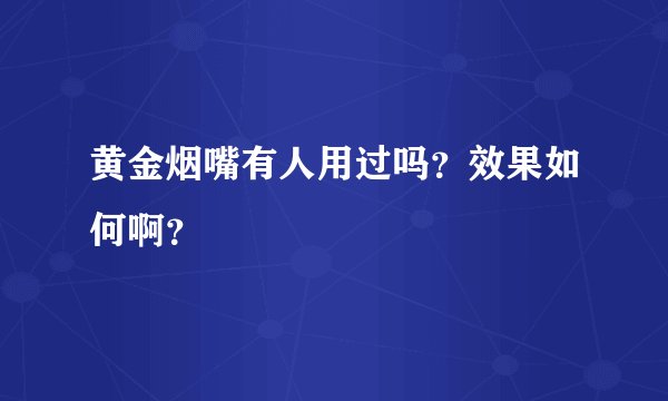 黄金烟嘴有人用过吗？效果如何啊？