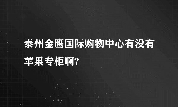 泰州金鹰国际购物中心有没有苹果专柜啊?