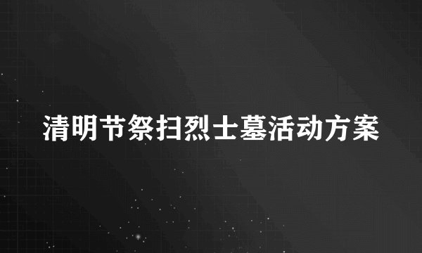 清明节祭扫烈士墓活动方案