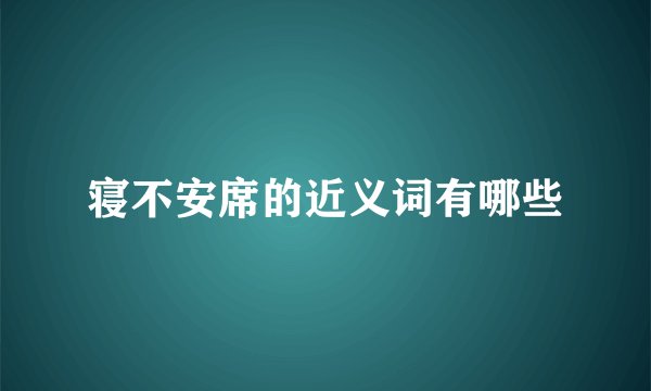 寝不安席的近义词有哪些