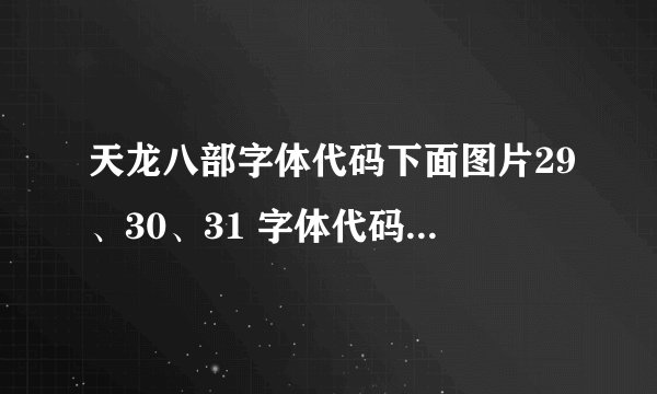 天龙八部字体代码下面图片29、30、31 字体代码分别是多少?