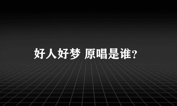 好人好梦 原唱是谁？