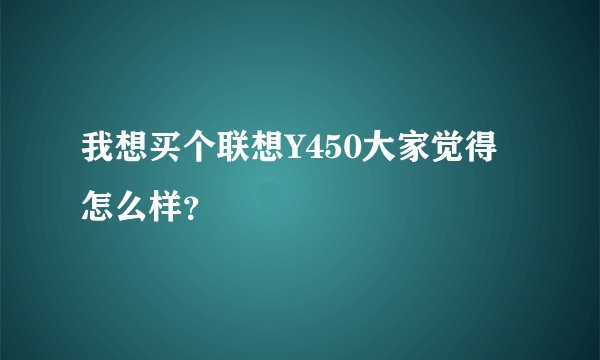 我想买个联想Y450大家觉得怎么样？