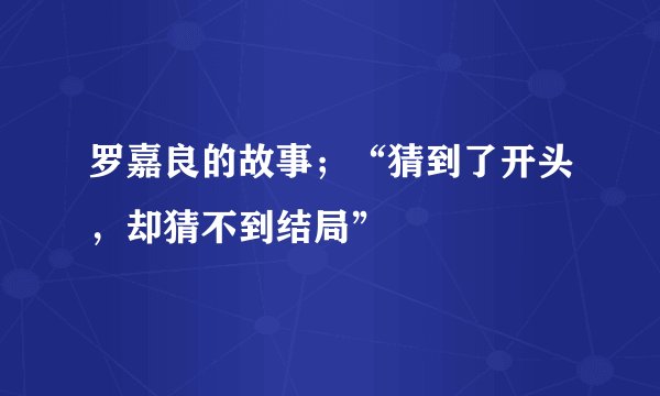 罗嘉良的故事；“猜到了开头，却猜不到结局”