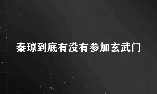 秦琼到底有没有参加玄武门