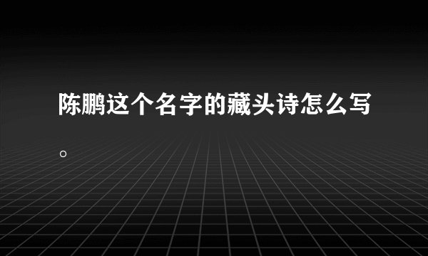 陈鹏这个名字的藏头诗怎么写。