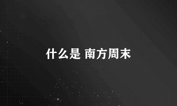 什么是 南方周末
