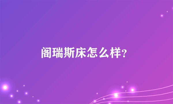 阁瑞斯床怎么样？