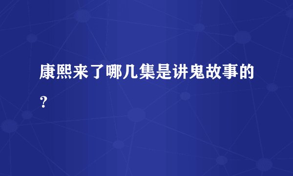 康熙来了哪几集是讲鬼故事的？