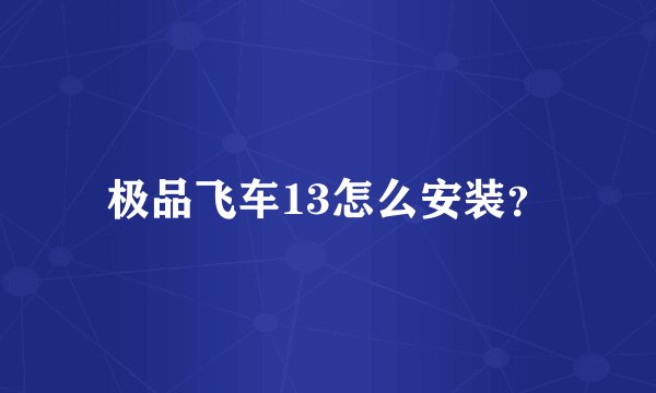 极品飞车13怎么安装？