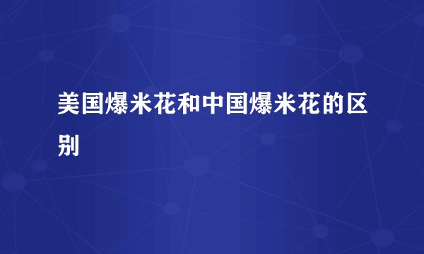 美国爆米花和中国爆米花的区别