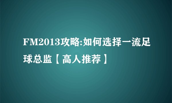 FM2013攻略:如何选择一流足球总监【高人推荐】