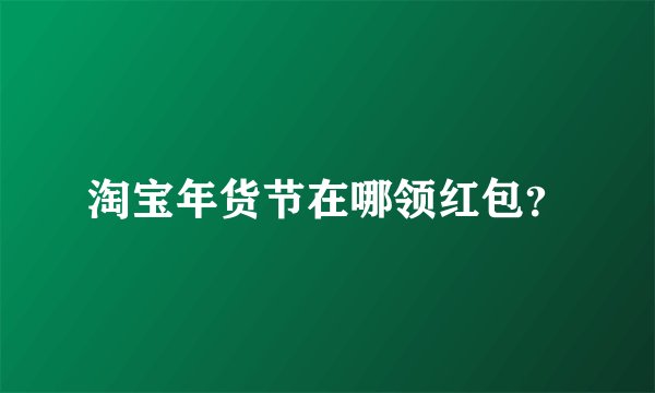 淘宝年货节在哪领红包？