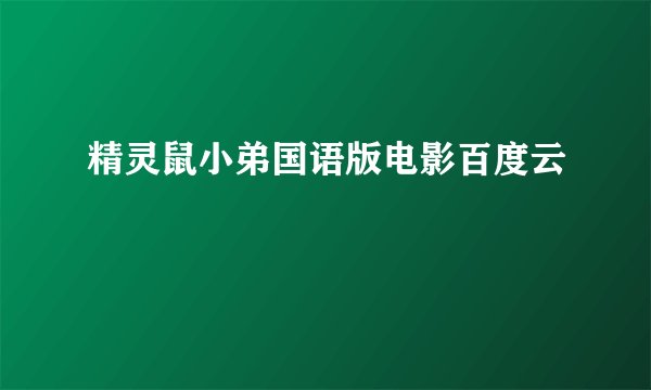 精灵鼠小弟国语版电影百度云