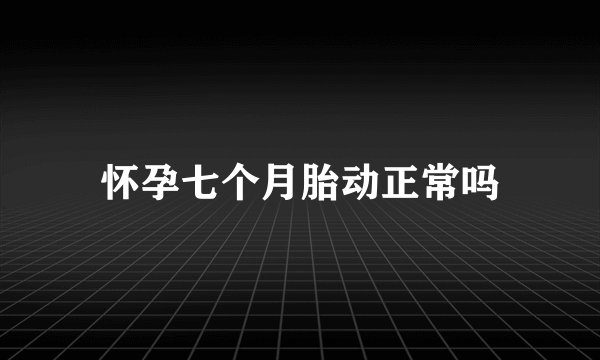 怀孕七个月胎动正常吗