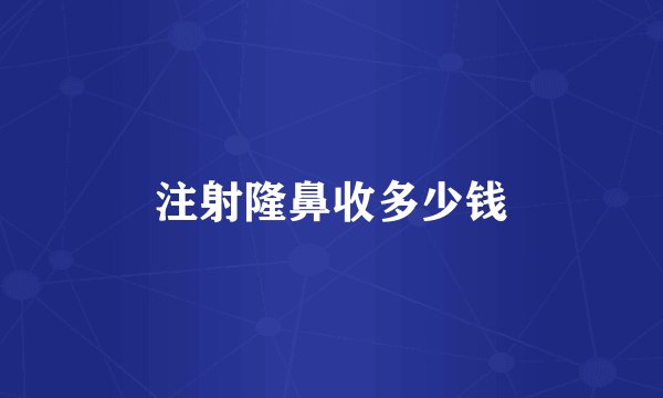 注射隆鼻收多少钱