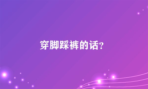 穿脚踩裤的话？