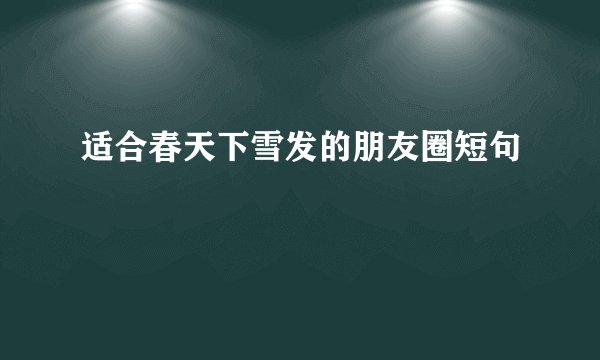 适合春天下雪发的朋友圈短句