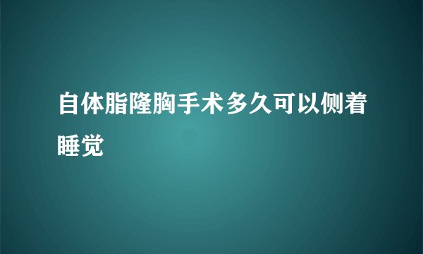 自体脂隆胸手术多久可以侧着睡觉