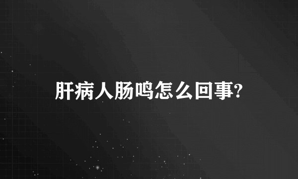 肝病人肠鸣怎么回事?