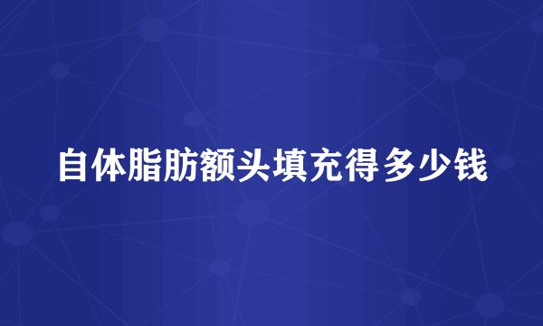 自体脂肪额头填充得多少钱
