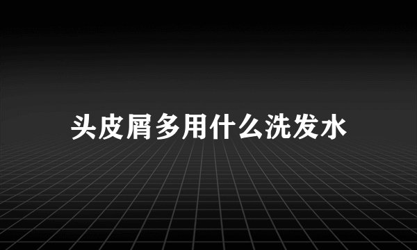 头皮屑多用什么洗发水