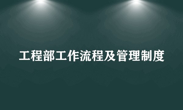 工程部工作流程及管理制度