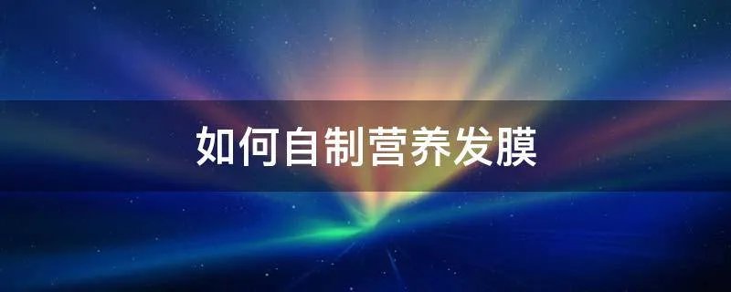 如何自制营养发膜