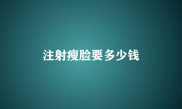 注射瘦脸要多少钱
