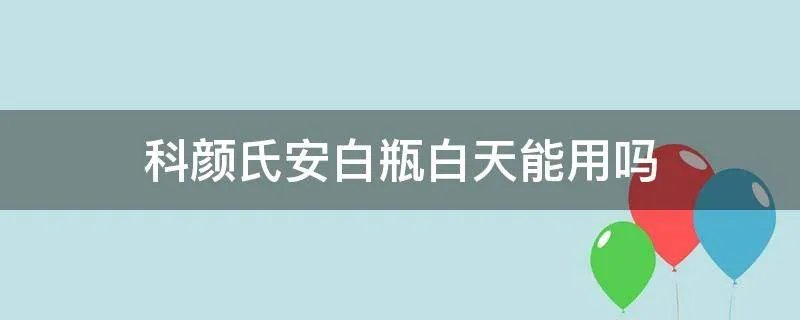 科颜氏安白瓶白天能用吗