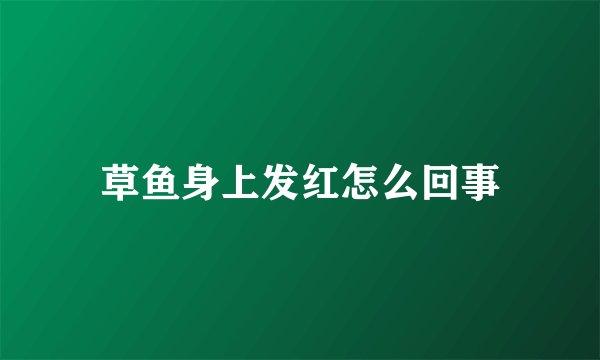 草鱼身上发红怎么回事