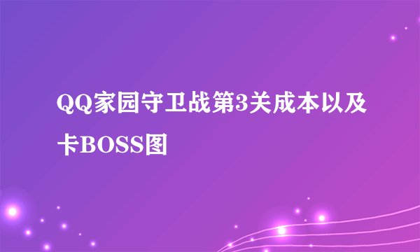QQ家园守卫战第3关成本以及卡BOSS图