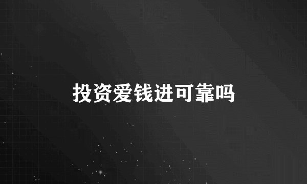 投资爱钱进可靠吗
